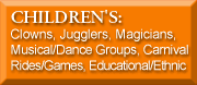 CHILDREN'S: Clowns, Jugglers, Magicians, Musical/Dance Groups, Carnival Rides/Games, Educational/Ethnic