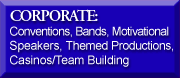CORPORATE: Conventions, Bands, Motivational Speakers, Themed Productions, Casinos/Team Building